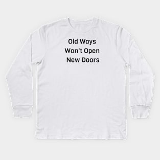 Old Ways Won't Open New Doors Kids Long Sleeve T-Shirt